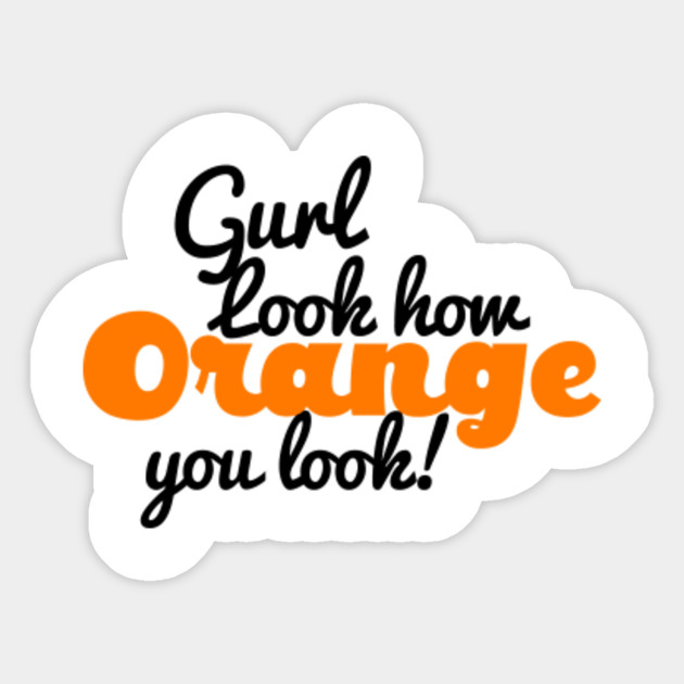 Gurl Sis Orange You Look funny Sassy Read Queen Tshirt